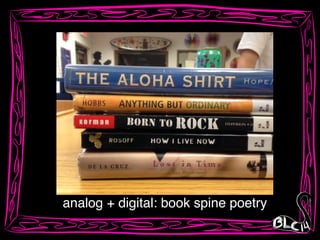 analog + digital: book spine poetry
 