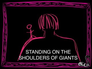 STANDING ON THE!
SHOULDERS OF GIANTS
 