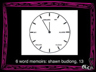 6 word memoirs: shawn budlong, 13
 