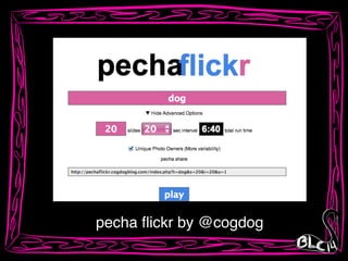 pecha ﬂickr by @cogdog
 