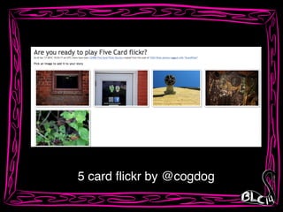 5 card ﬂickr by @cogdog
 