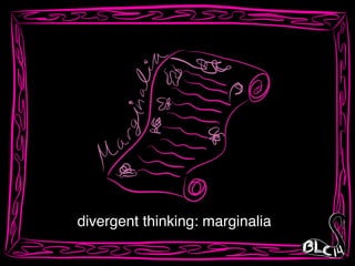divergent thinking: marginalia
 
