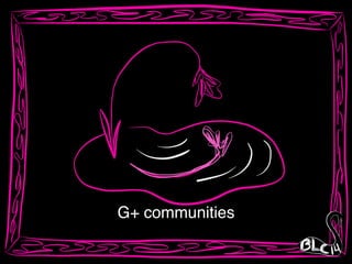 G+ communities
 