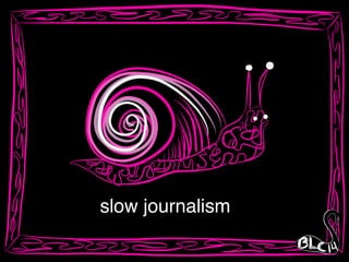 slow journalism
 