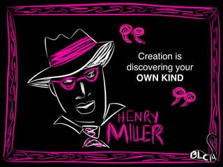 Creation is !
discovering your !
OWN KIND
 