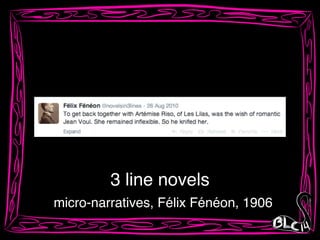 micro-narratives, Félix Fénéon, 1906
3 line novels
 