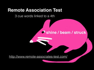 Remote Association Test
http://www.remote-associates-test.com/
3 cue words linked to a 4th
shine / beam / struck
 