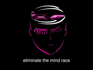eliminate the mind race
 