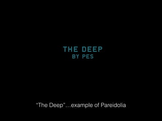 “The Deep”…example of Pareidolia
 