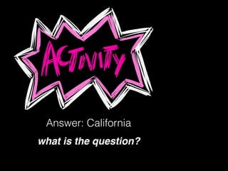 Answer: California
what is the question?
 