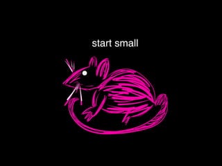 start small
 
