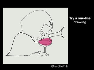 @michelrijk
Try a one-line
drawing
 