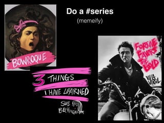 (memeify)
Do a #series
 