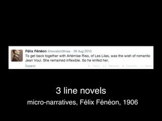 micro-narratives, Félix Fénéon, 1906
3 line novels
 