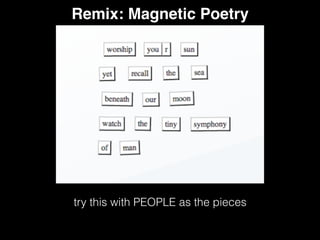 Remix: Magnetic Poetry
try this with PEOPLE as the pieces
 