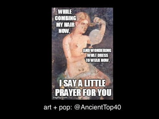art + pop: @AncientTop40
 