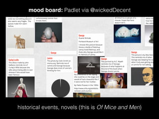mood board: Padlet via @wickedDecent
historical events, novels (this is Of Mice and Men)
 