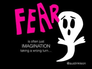 is often just
IMAGINATION
taking a wrong turn…
@austinkleon
 