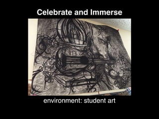 environment: student art
Celebrate and Immerse
 