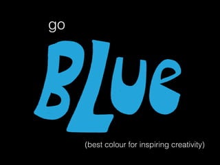 go
(best colour for inspiring creativity)
 