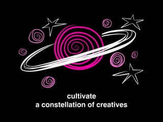 cultivate
a constellation of creatives
 