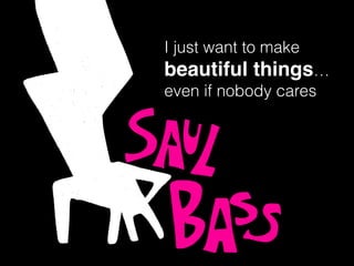 I just want to make
beautiful things…
even if nobody cares
 