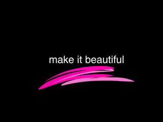 make it beautiful
 
