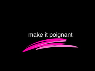 make it poignant
 