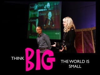 THE WORLD IS
SMALL
THINK
 