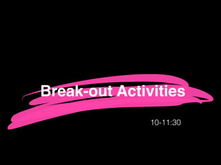 Break-out Activities
10-11:30
 
