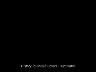 History for Music Lovers: Illuminator
 