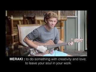 MERAKI : to do something with creativity and love;
to leave your soul in your work
 
