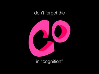 don’t forget the
in “cognition”
 