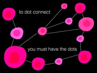 to dot connect
you must have the dots
 