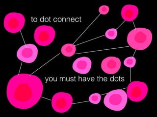 to dot connect
you must have the dots
 