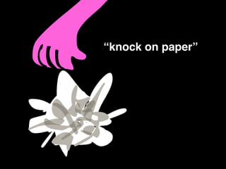 “knock on paper”
 