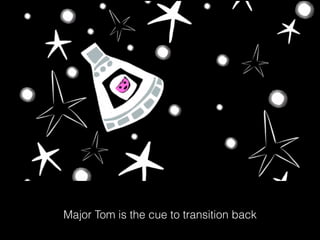 Major Tom is the cue to transition back
 