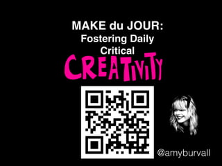 @amyburvall
MAKE du JOUR:!
Fostering Daily !
Critical
 