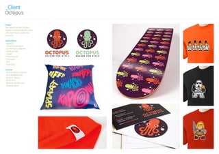 _Client
Octopus

Project
The newly formed Octopus
wanted a brand identity which
reflected they’re quirky, fun
products.

Applications
› Apparel
› Content managed
  e-commerce website
› Clothing tags
› Labels
› Pdf brochure
› Postcards
› POS
› Stationery

Services
› Brand identity creation
  and development
› Graphic design
› Illustration
› Website design and
  development
 
