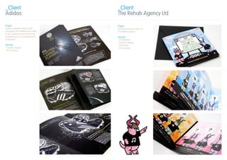 _Client                                  _Client
Adidas                                   The Rehab Agency Ltd

Project                                  Project
Adidas wanted a direct mail              Self promotional mailer for
campaign that offered their latest       The Rehab Agency
hi-tec, performance-enhancing
football boots to all professional       Services
footballers.                             › Art direction
                                         › Graphic design
Services                                 › Illustration
› Graphic design                         › Print buying
› Print buying



                                     ›
 