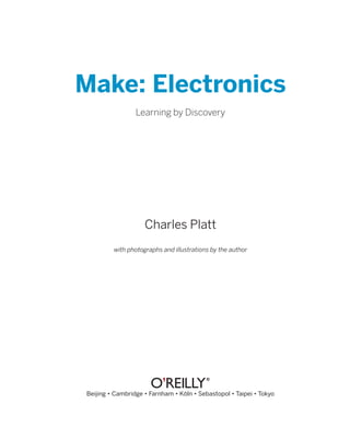 Make: Electronics
Learning by Discovery
Charles Platt
with photographs and illustrations by the author
Beijing • Cambridge • Farnham • Köln • Sebastopol • Taipei • Tokyo
 