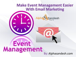 Make Event Management Easier
With Email Marketing
By: Alphasandesh.com
 