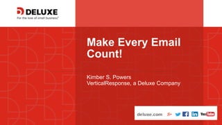 © Deluxe Enterprise Operations, LLC. Proprietary and Confidential.
……………………………………………………………………………………
Make Every Email
Count!
Kimber S. Powers
VerticalResponse, a Deluxe Company
 
