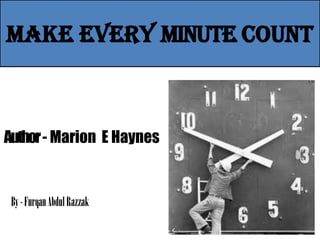 Make Every Minute Count



Author- Marion E Haynes


 By - Furqan Abdul Razzak
 
