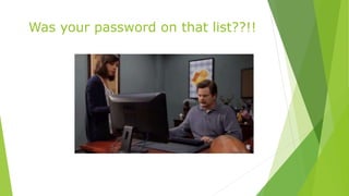 Was your password on that list??!!
 