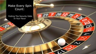 Make Every Spin
Count:
Putting The Security Odds
In Your Favor
 