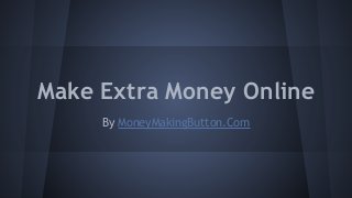 Make Extra Money Online
By MoneyMakingButton.Com

 