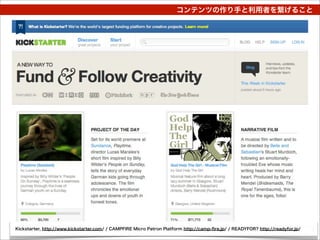 コンテンツの作り手と利用者を繋げること




Kickstarter, http://www.kickstarter.com/ / CAMPFIRE Micro Patron Platform http://camp-ﬁre.jp/ / READYFOR? http://readyfor.jp/
 