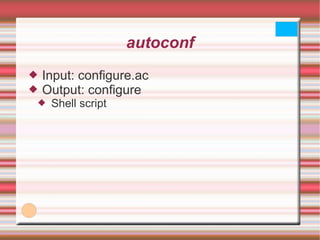 autoconf Input: configure.ac Output: configure Shell script 
