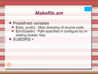 Makefile.am Predefined variables $(top_srcdir) : Main directory of source-code $(includedir) : Path specified in configure for installing header files SUBDIRS =  